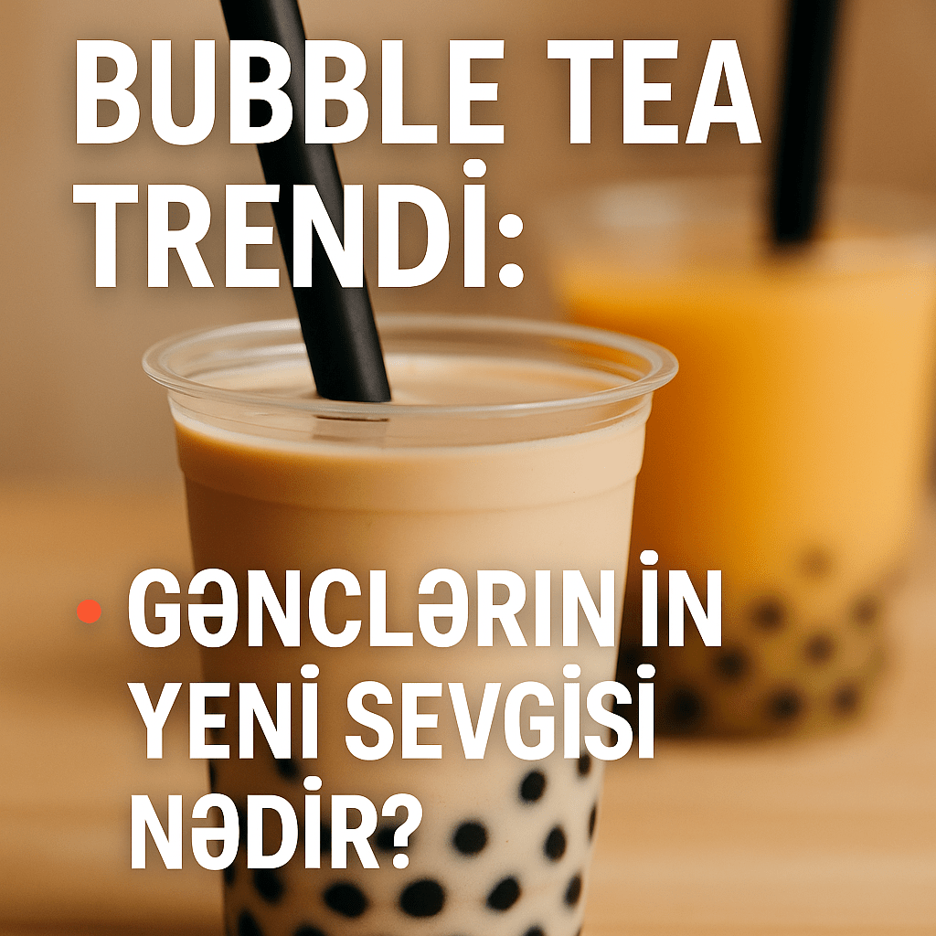 🍹 Bubble Tea Trendi: Gənclərin Yeni Sevgisi&nbsp;Nədir?