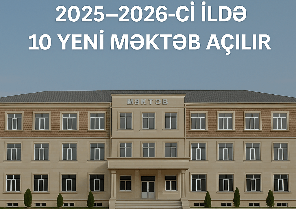Qarabağda Yeni Tədris Mərhələsi: 2025–2026-cı İldə 10 Yeni Məktəb Açılır